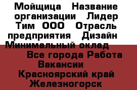 Мойщица › Название организации ­ Лидер Тим, ООО › Отрасль предприятия ­ Дизайн › Минимальный оклад ­ 16 500 - Все города Работа » Вакансии   . Красноярский край,Железногорск г.